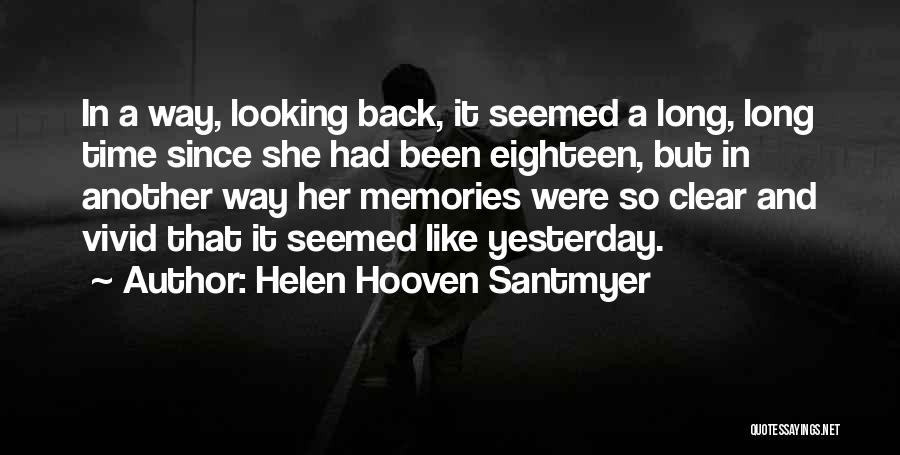 Helen Hooven Santmyer Quotes: In A Way, Looking Back, It Seemed A Long, Long Time Since She Had Been Eighteen, But In Another Way
