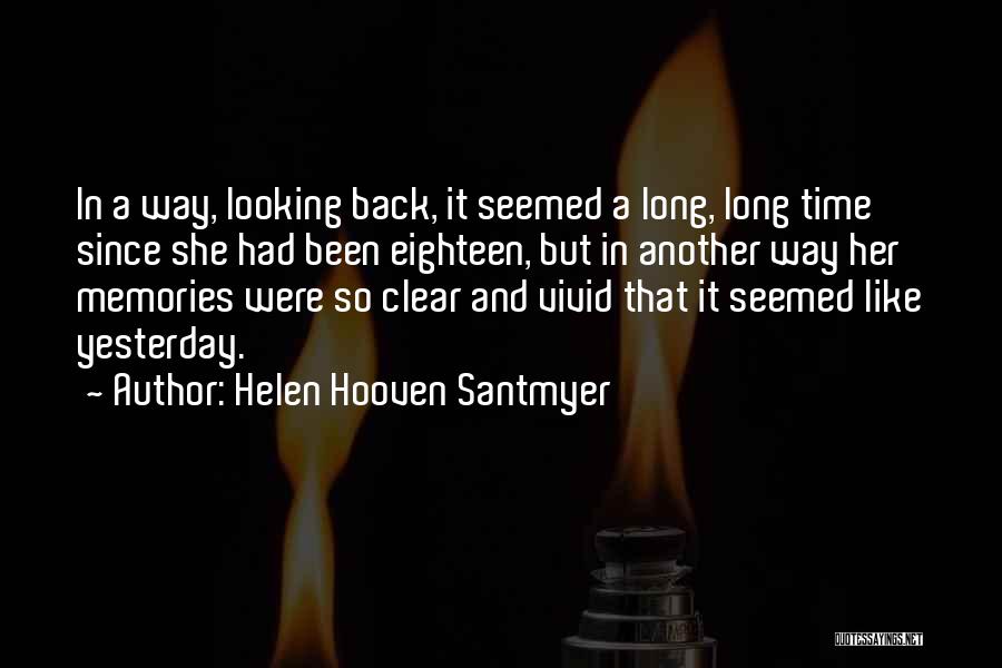 Helen Hooven Santmyer Quotes: In A Way, Looking Back, It Seemed A Long, Long Time Since She Had Been Eighteen, But In Another Way