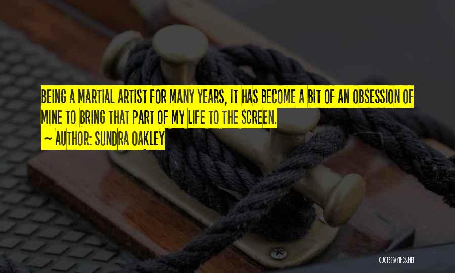 Sundra Oakley Quotes: Being A Martial Artist For Many Years, It Has Become A Bit Of An Obsession Of Mine To Bring That