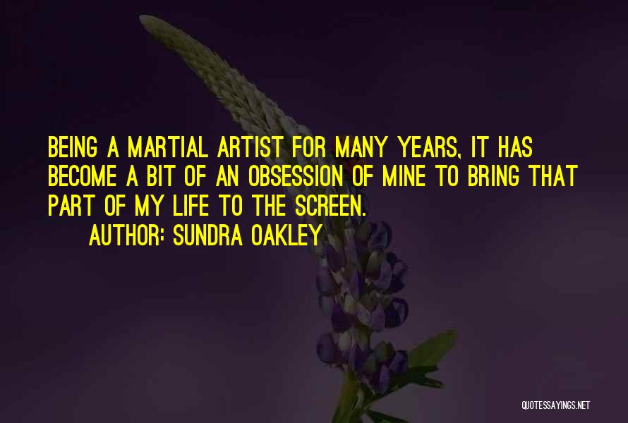 Sundra Oakley Quotes: Being A Martial Artist For Many Years, It Has Become A Bit Of An Obsession Of Mine To Bring That