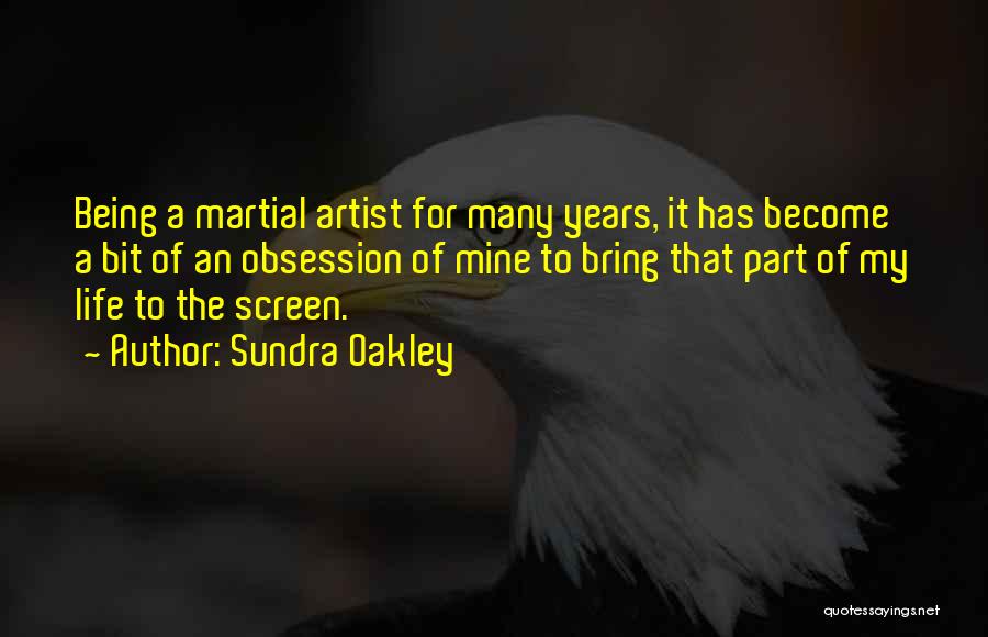 Sundra Oakley Quotes: Being A Martial Artist For Many Years, It Has Become A Bit Of An Obsession Of Mine To Bring That