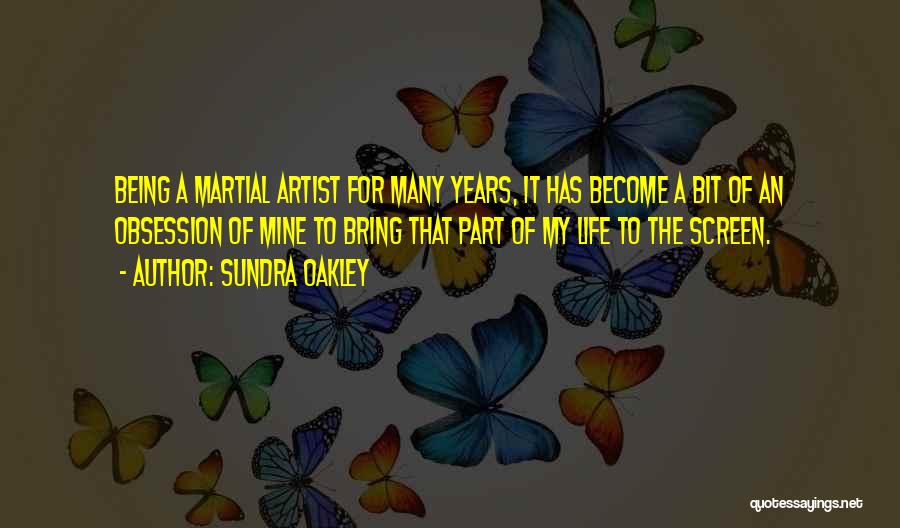 Sundra Oakley Quotes: Being A Martial Artist For Many Years, It Has Become A Bit Of An Obsession Of Mine To Bring That