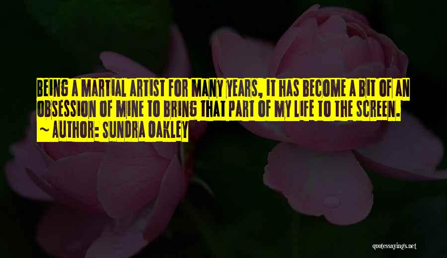 Sundra Oakley Quotes: Being A Martial Artist For Many Years, It Has Become A Bit Of An Obsession Of Mine To Bring That