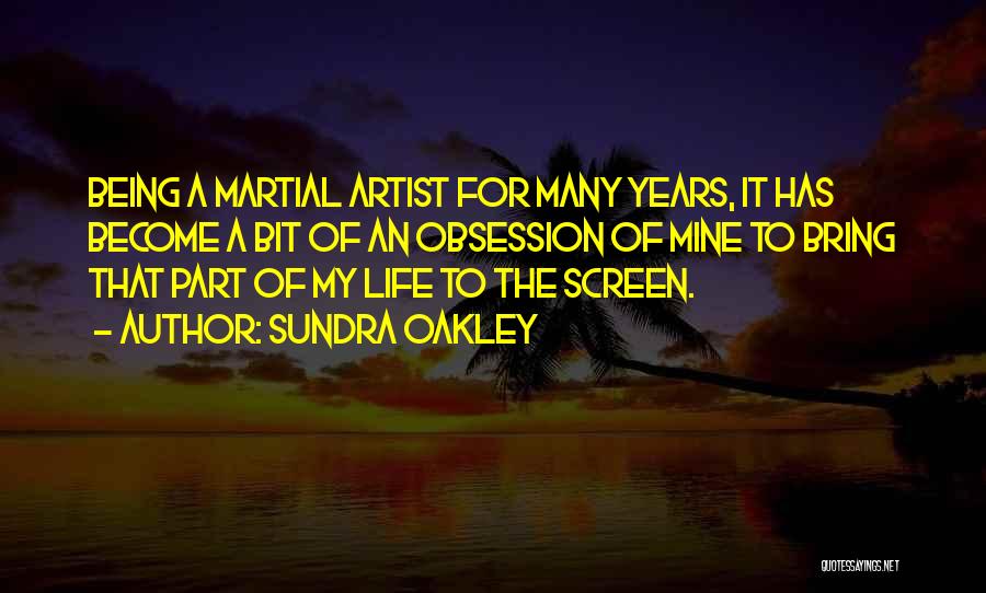 Sundra Oakley Quotes: Being A Martial Artist For Many Years, It Has Become A Bit Of An Obsession Of Mine To Bring That