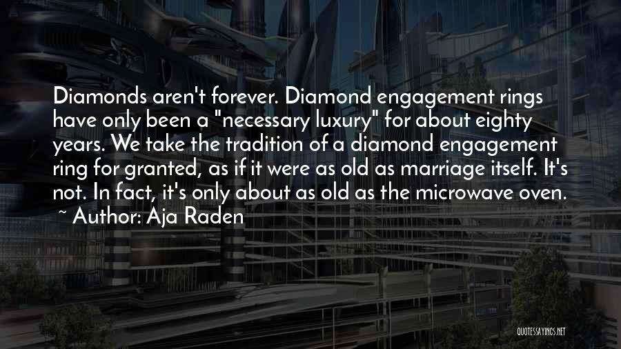 Aja Raden Quotes: Diamonds Aren't Forever. Diamond Engagement Rings Have Only Been A Necessary Luxury For About Eighty Years. We Take The Tradition