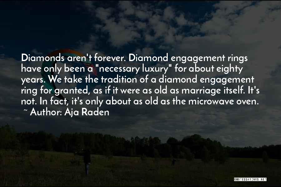 Aja Raden Quotes: Diamonds Aren't Forever. Diamond Engagement Rings Have Only Been A Necessary Luxury For About Eighty Years. We Take The Tradition