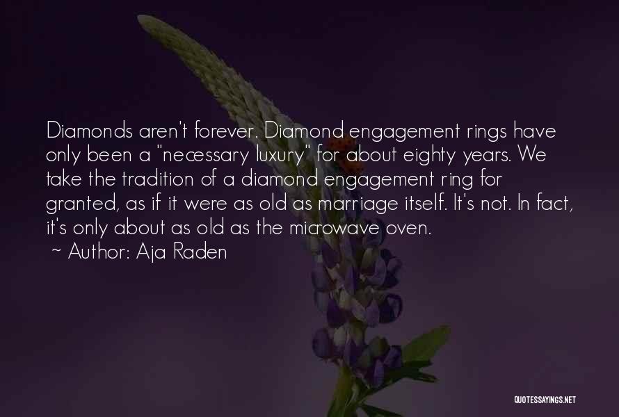 Aja Raden Quotes: Diamonds Aren't Forever. Diamond Engagement Rings Have Only Been A Necessary Luxury For About Eighty Years. We Take The Tradition