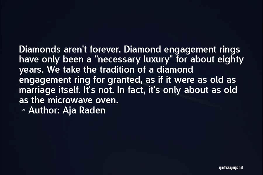 Aja Raden Quotes: Diamonds Aren't Forever. Diamond Engagement Rings Have Only Been A Necessary Luxury For About Eighty Years. We Take The Tradition