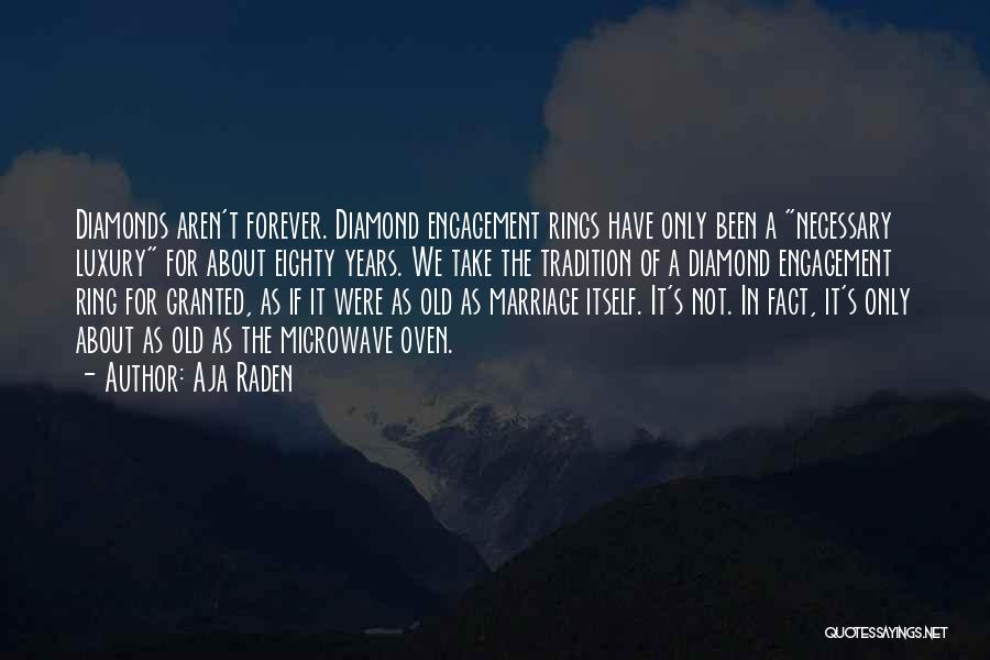 Aja Raden Quotes: Diamonds Aren't Forever. Diamond Engagement Rings Have Only Been A Necessary Luxury For About Eighty Years. We Take The Tradition