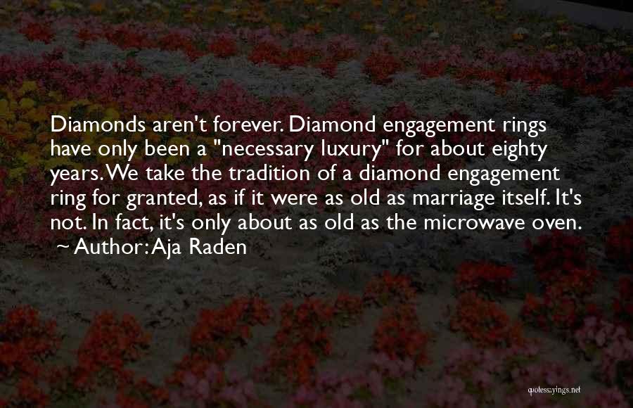 Aja Raden Quotes: Diamonds Aren't Forever. Diamond Engagement Rings Have Only Been A Necessary Luxury For About Eighty Years. We Take The Tradition