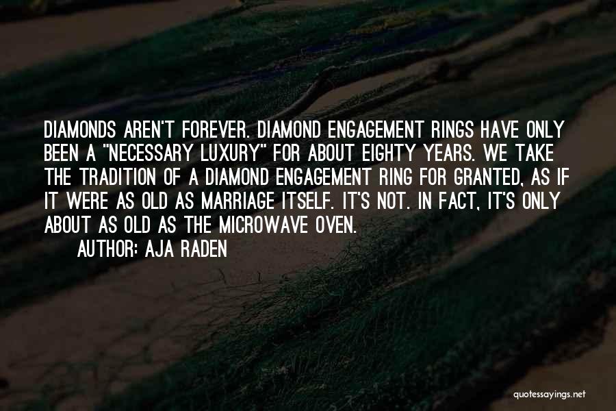 Aja Raden Quotes: Diamonds Aren't Forever. Diamond Engagement Rings Have Only Been A Necessary Luxury For About Eighty Years. We Take The Tradition