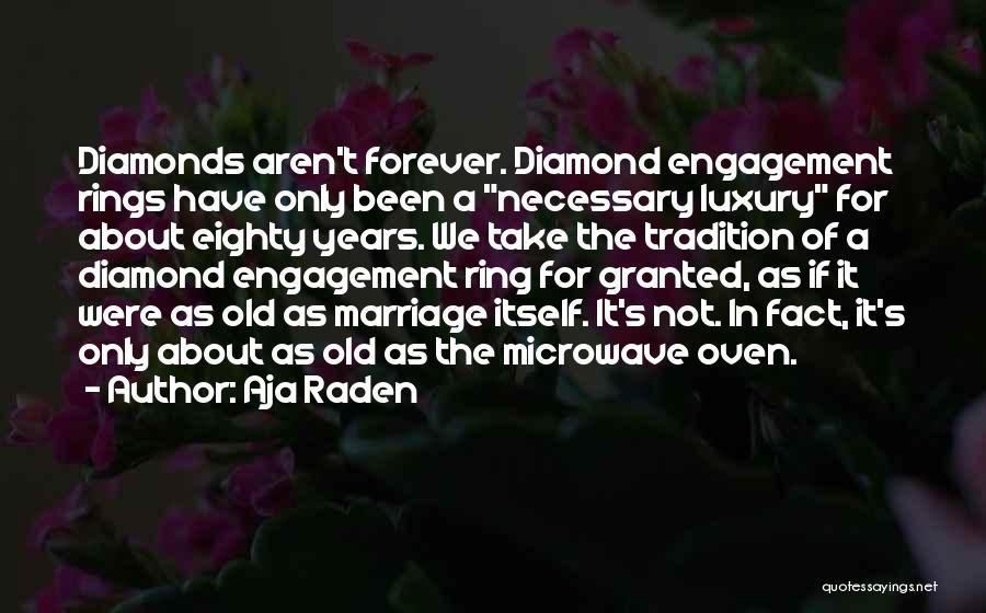 Aja Raden Quotes: Diamonds Aren't Forever. Diamond Engagement Rings Have Only Been A Necessary Luxury For About Eighty Years. We Take The Tradition