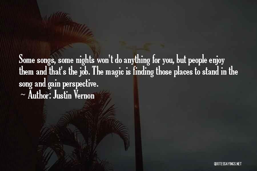 Justin Vernon Quotes: Some Songs, Some Nights Won't Do Anything For You, But People Enjoy Them And That's The Job. The Magic Is