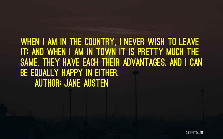 Jane Austen Quotes: When I Am In The Country, I Never Wish To Leave It; And When I Am In Town It Is