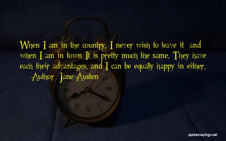 Jane Austen Quotes: When I Am In The Country, I Never Wish To Leave It; And When I Am In Town It Is