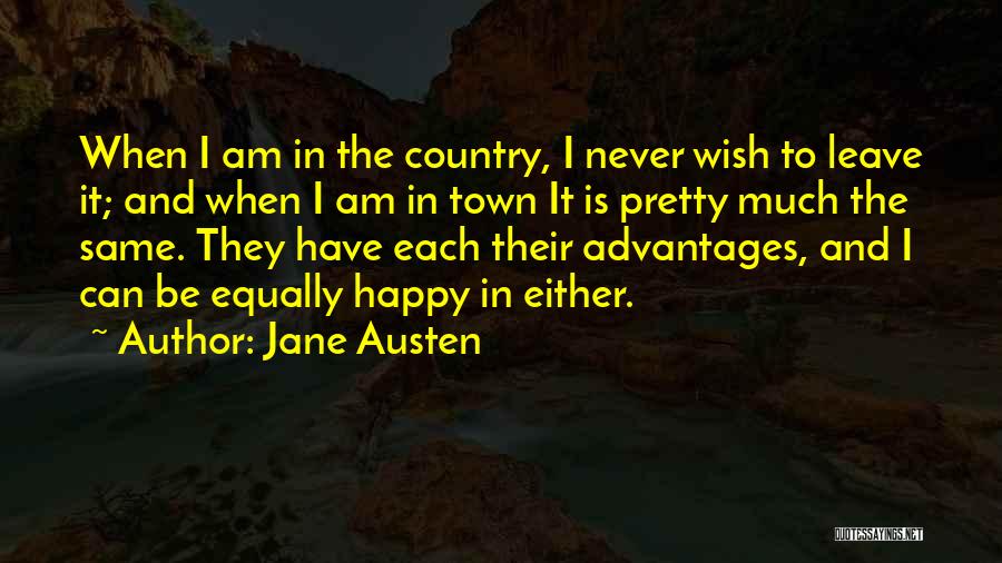 Jane Austen Quotes: When I Am In The Country, I Never Wish To Leave It; And When I Am In Town It Is