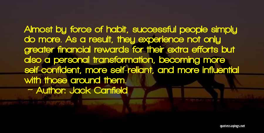 Jack Canfield Quotes: Almost By Force Of Habit, Successful People Simply Do More. As A Result, They Experience Not Only Greater Financial Rewards