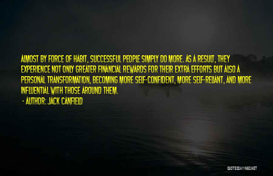 Jack Canfield Quotes: Almost By Force Of Habit, Successful People Simply Do More. As A Result, They Experience Not Only Greater Financial Rewards