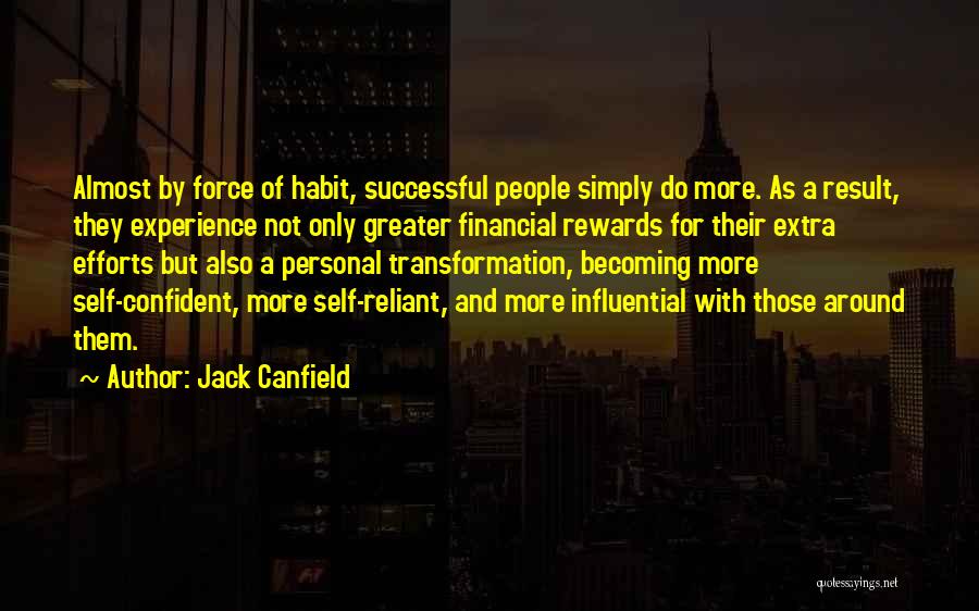 Jack Canfield Quotes: Almost By Force Of Habit, Successful People Simply Do More. As A Result, They Experience Not Only Greater Financial Rewards