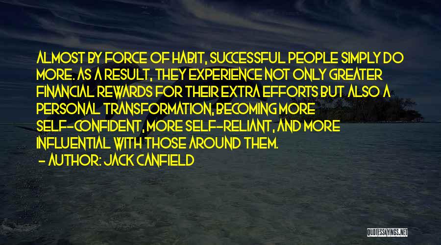 Jack Canfield Quotes: Almost By Force Of Habit, Successful People Simply Do More. As A Result, They Experience Not Only Greater Financial Rewards