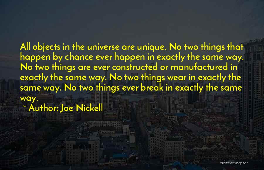 Joe Nickell Quotes: All Objects In The Universe Are Unique. No Two Things That Happen By Chance Ever Happen In Exactly The Same