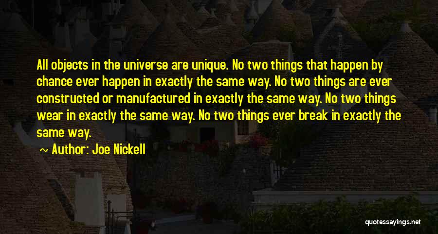 Joe Nickell Quotes: All Objects In The Universe Are Unique. No Two Things That Happen By Chance Ever Happen In Exactly The Same