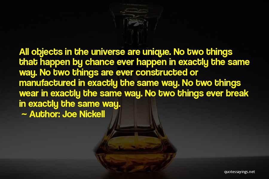 Joe Nickell Quotes: All Objects In The Universe Are Unique. No Two Things That Happen By Chance Ever Happen In Exactly The Same