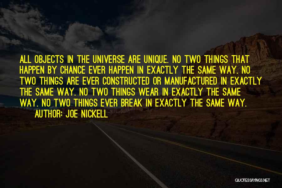 Joe Nickell Quotes: All Objects In The Universe Are Unique. No Two Things That Happen By Chance Ever Happen In Exactly The Same