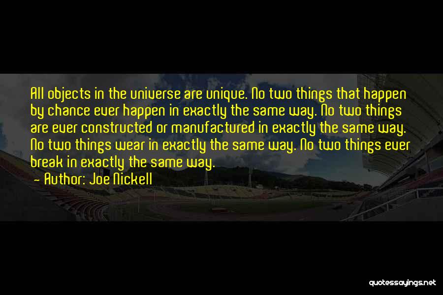 Joe Nickell Quotes: All Objects In The Universe Are Unique. No Two Things That Happen By Chance Ever Happen In Exactly The Same