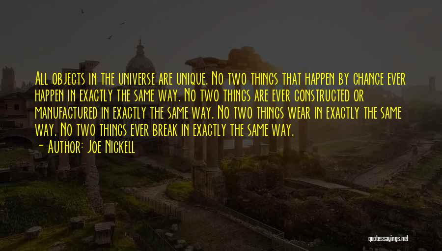 Joe Nickell Quotes: All Objects In The Universe Are Unique. No Two Things That Happen By Chance Ever Happen In Exactly The Same