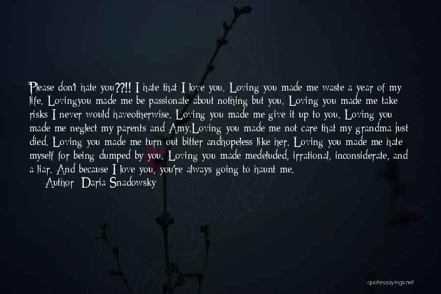 Daria Snadowsky Quotes: Please Don't Hate You??!! I Hate That I Love You. Loving You Made Me Waste A Year Of My Life.