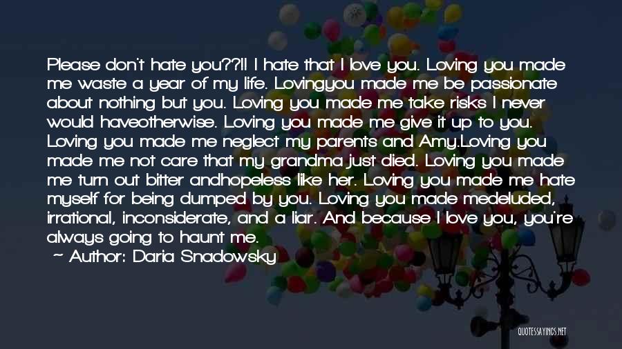 Daria Snadowsky Quotes: Please Don't Hate You??!! I Hate That I Love You. Loving You Made Me Waste A Year Of My Life.