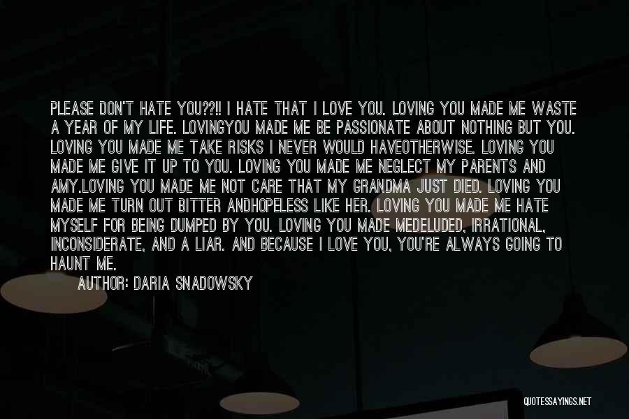 Daria Snadowsky Quotes: Please Don't Hate You??!! I Hate That I Love You. Loving You Made Me Waste A Year Of My Life.