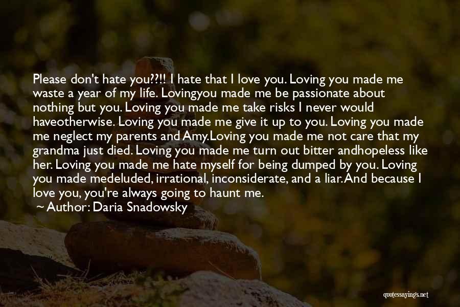 Daria Snadowsky Quotes: Please Don't Hate You??!! I Hate That I Love You. Loving You Made Me Waste A Year Of My Life.