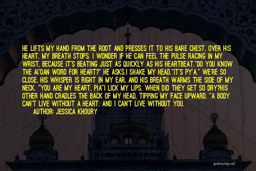 Jessica Khoury Quotes: He Lifts My Hand From The Root And Presses It To His Bare Chest, Over His Heart. My Breath Stops.