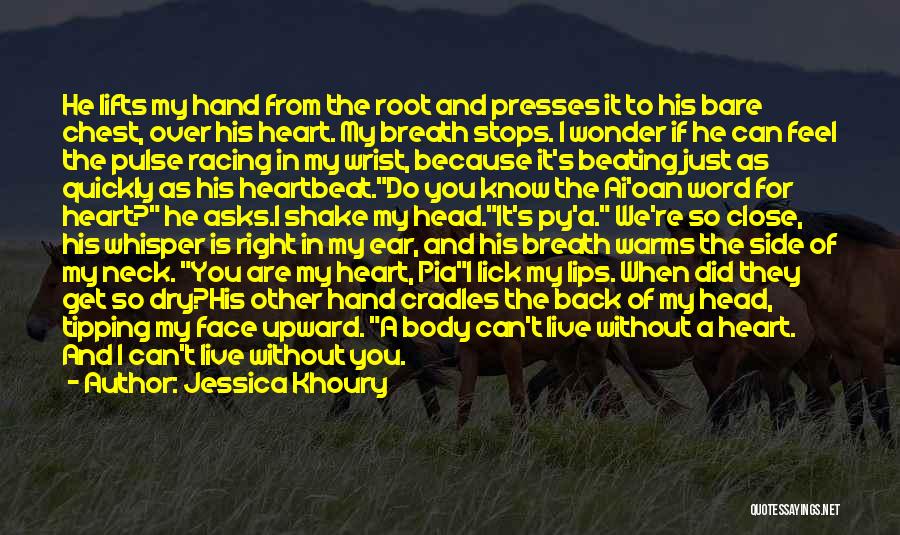 Jessica Khoury Quotes: He Lifts My Hand From The Root And Presses It To His Bare Chest, Over His Heart. My Breath Stops.