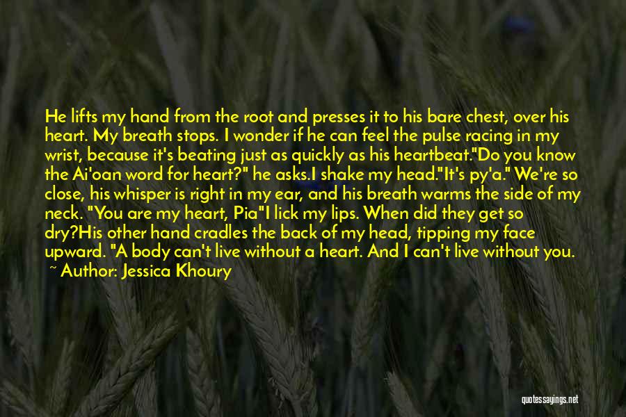 Jessica Khoury Quotes: He Lifts My Hand From The Root And Presses It To His Bare Chest, Over His Heart. My Breath Stops.