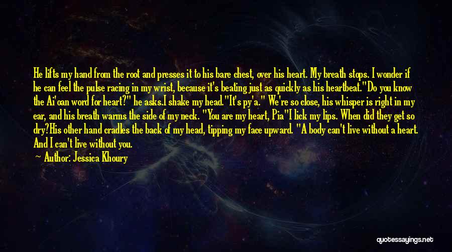 Jessica Khoury Quotes: He Lifts My Hand From The Root And Presses It To His Bare Chest, Over His Heart. My Breath Stops.