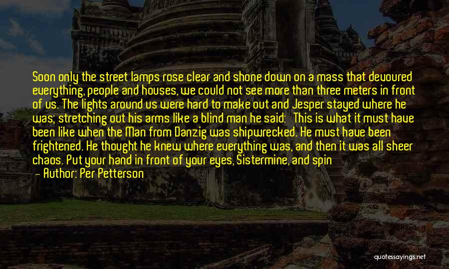 Per Petterson Quotes: Soon Only The Street Lamps Rose Clear And Shone Down On A Mass That Devoured Everything, People And Houses, We