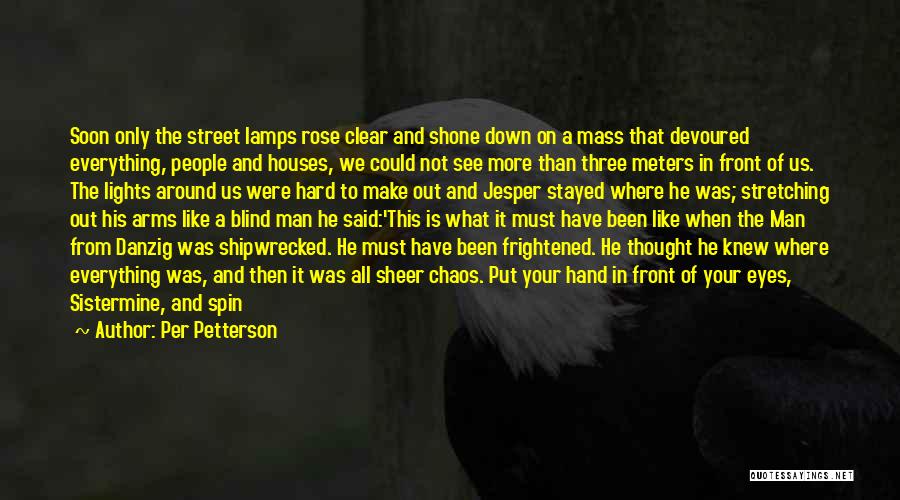 Per Petterson Quotes: Soon Only The Street Lamps Rose Clear And Shone Down On A Mass That Devoured Everything, People And Houses, We