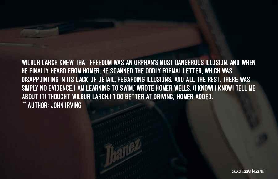 John Irving Quotes: Wilbur Larch Knew That Freedom Was An Orphan's Most Dangerous Illusion, And When He Finally Heard From Homer, He Scanned