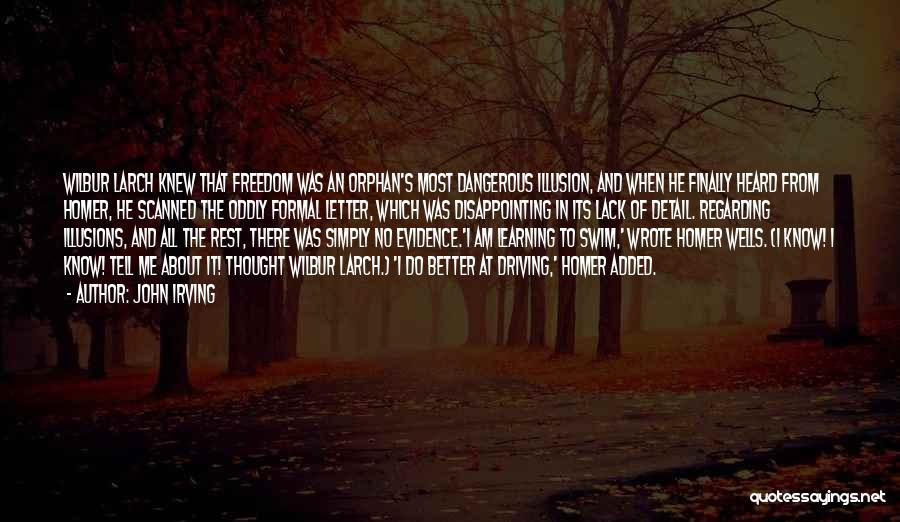John Irving Quotes: Wilbur Larch Knew That Freedom Was An Orphan's Most Dangerous Illusion, And When He Finally Heard From Homer, He Scanned