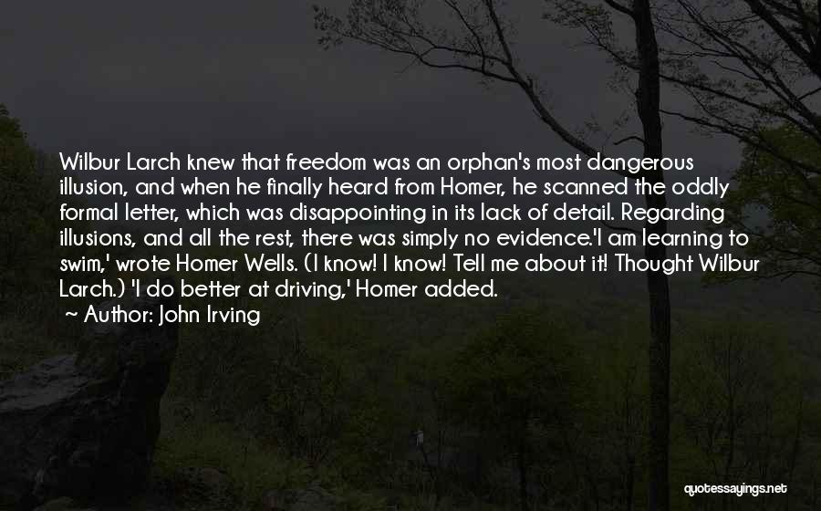 John Irving Quotes: Wilbur Larch Knew That Freedom Was An Orphan's Most Dangerous Illusion, And When He Finally Heard From Homer, He Scanned
