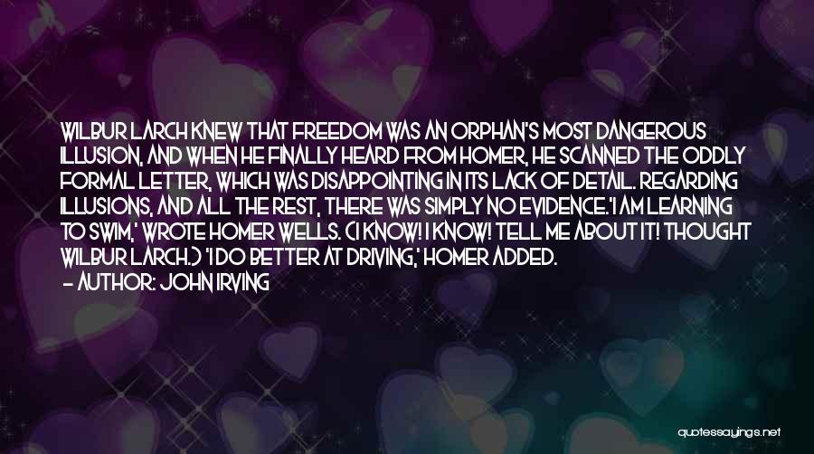 John Irving Quotes: Wilbur Larch Knew That Freedom Was An Orphan's Most Dangerous Illusion, And When He Finally Heard From Homer, He Scanned