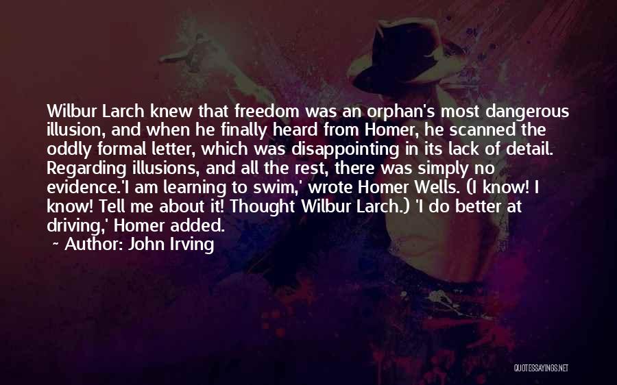 John Irving Quotes: Wilbur Larch Knew That Freedom Was An Orphan's Most Dangerous Illusion, And When He Finally Heard From Homer, He Scanned