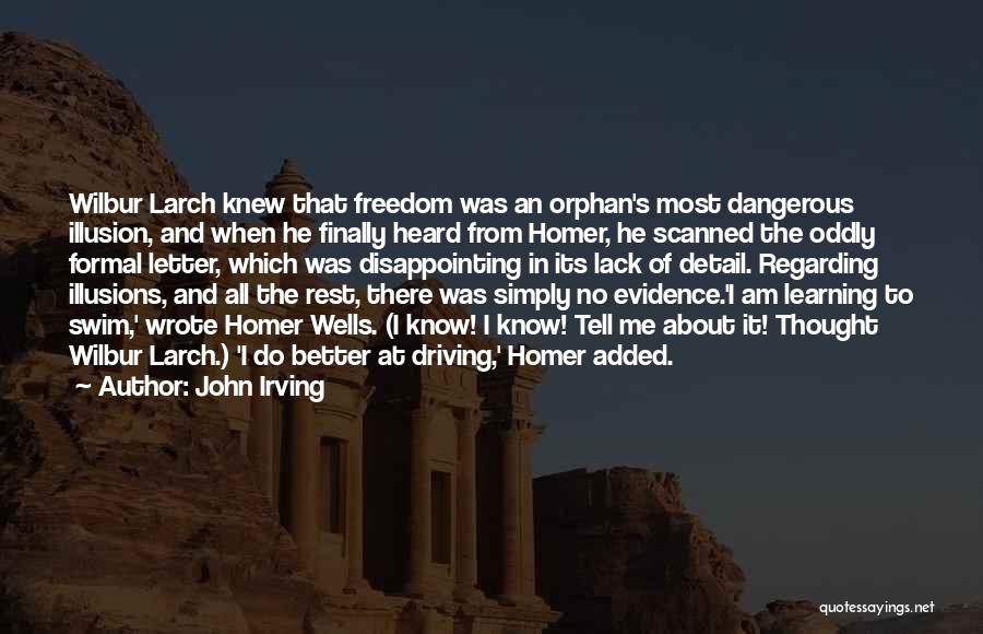 John Irving Quotes: Wilbur Larch Knew That Freedom Was An Orphan's Most Dangerous Illusion, And When He Finally Heard From Homer, He Scanned