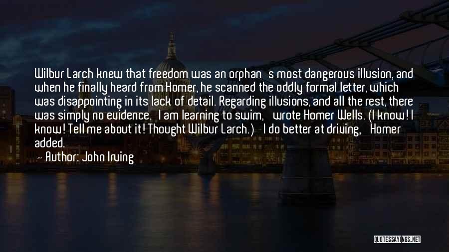John Irving Quotes: Wilbur Larch Knew That Freedom Was An Orphan's Most Dangerous Illusion, And When He Finally Heard From Homer, He Scanned