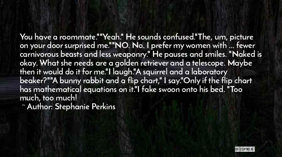 Stephanie Perkins Quotes: You Have A Roommate.yeah. He Sounds Confused.the, Um, Picture On Your Door Surprised Me.no. No. I Prefer My Women With