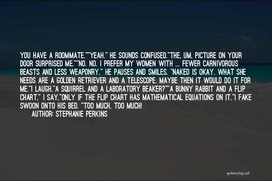 Stephanie Perkins Quotes: You Have A Roommate.yeah. He Sounds Confused.the, Um, Picture On Your Door Surprised Me.no. No. I Prefer My Women With