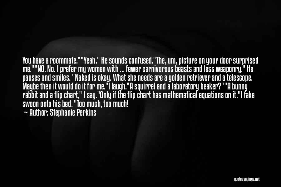 Stephanie Perkins Quotes: You Have A Roommate.yeah. He Sounds Confused.the, Um, Picture On Your Door Surprised Me.no. No. I Prefer My Women With